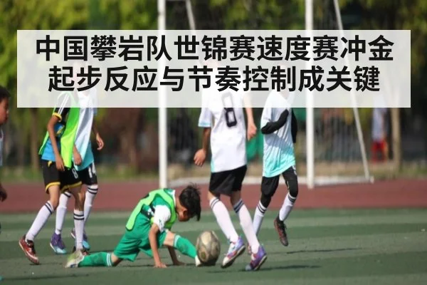 中国攀岩队世锦赛速度赛冲金 起步反应与节奏控制成关键